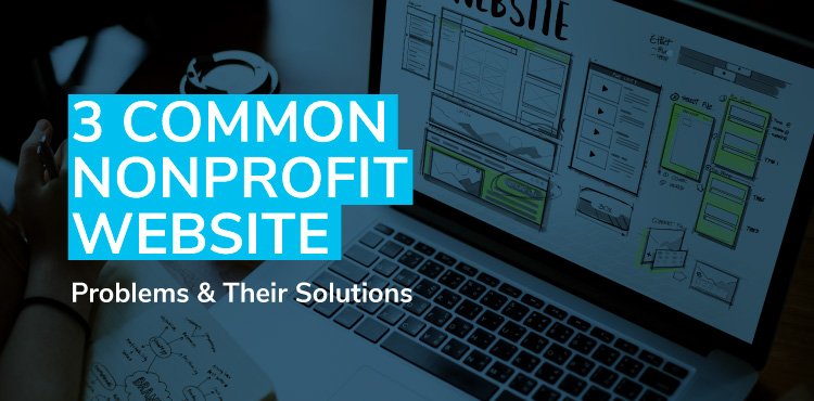 3 Common Nonprofit Website Problems & Their Solutions